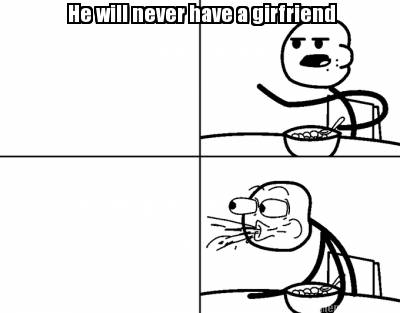 he-will-never-have-a-girfriend