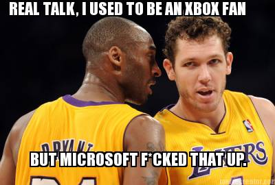 real-talk-i-used-to-be-an-xbox-fan-but-microsoft-fcked-that-up