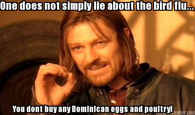 one-does-not-simply-lie-about-the-bird-flu...-you-dont-buy-any-dominican-eggs-an