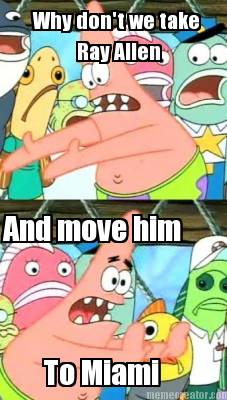 why-dont-we-take-ray-allen-and-move-him-to-miami