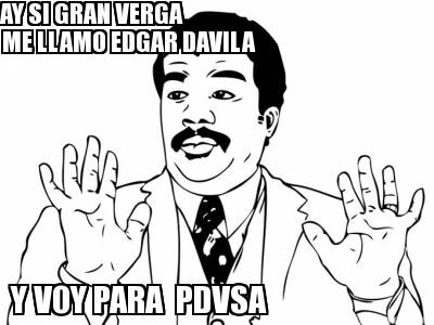 ay-si-gran-verga-me-llamo-edgar-davila-y-voy-para-pdvsa