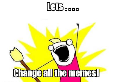 lets-.-.-.-.-change-all-the-memes
