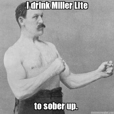 i-drink-miller-lite-to-sober-up4