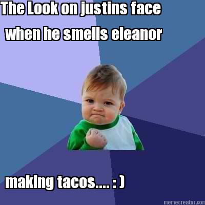 the-look-on-justins-face-when-he-smells-eleanor-making-tacos....-