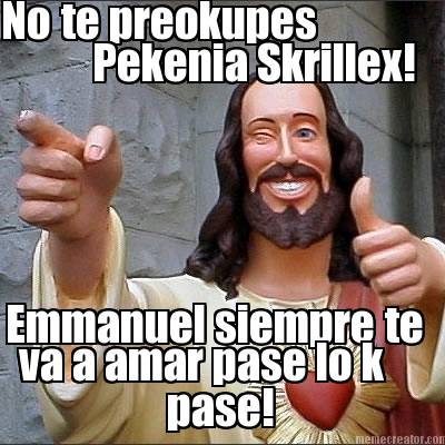 no-te-preokupes-pekenia-skrillex-emmanuel-siempre-te-va-a-amar-pase-lo-k-pase