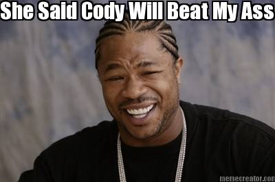 she-said-cody-will-beat-my-ass