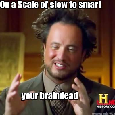on-a-scale-of-slow-to-smart-your-braindead