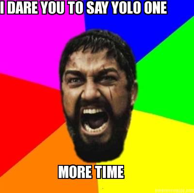 i-dare-you-to-say-yolo-one-more-time
