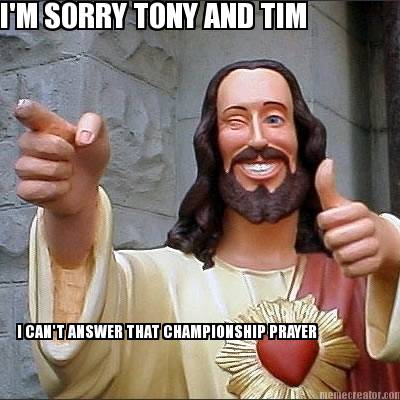 im-sorry-tony-and-tim-i-cant-answer-that-championship-prayer