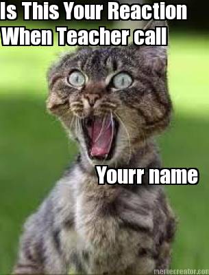 is-this-your-reaction-when-teacher-call-yourr-name