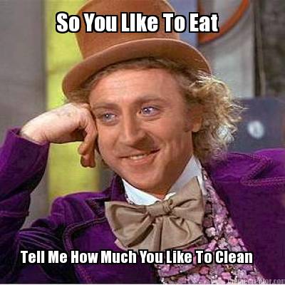 so-you-like-to-eat-tell-me-how-much-you-like-to-clean