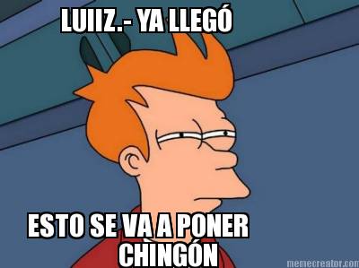 luiiz.-ya-lleg-esto-se-va-a-poner-chingn