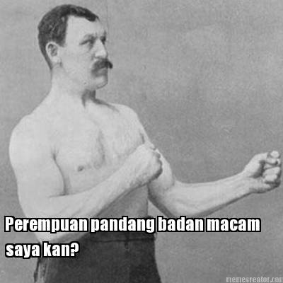 perempuan-pandang-badan-macam-saya-kan