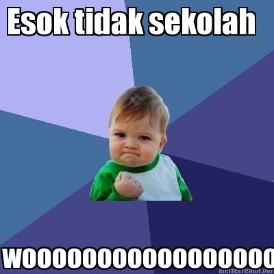 esok-tidak-sekolah-woooooooooooooooooo