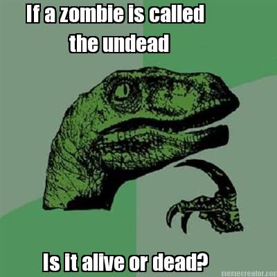 if-a-zombie-is-called-the-undead-is-it-alive-or-dead