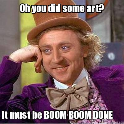 oh-you-did-some-art-it-must-be-boom-boom-done