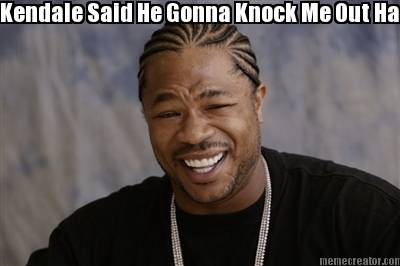 kendale-said-he-gonna-knock-me-out-ha