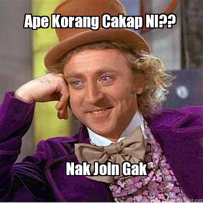 ape-korang-cakap-ni-nak-join-gak