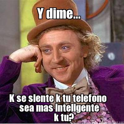 y-dime...-k-se-siente-k-tu-telefono-sea-mas-inteligente-k-tu4