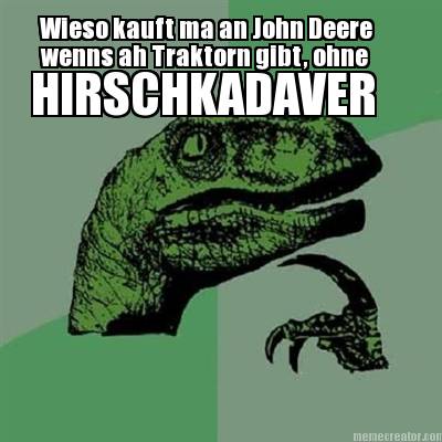 wieso-kauft-ma-an-john-deere-wenns-ah-traktorn-gibt-ohne-hirschkadaver