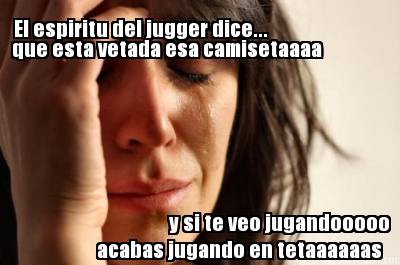 el-espiritu-del-jugger-dice...-que-esta-vetada-esa-camisetaaaa-y-si-te-veo-jugan