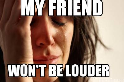 my-friend-wont-be-louder