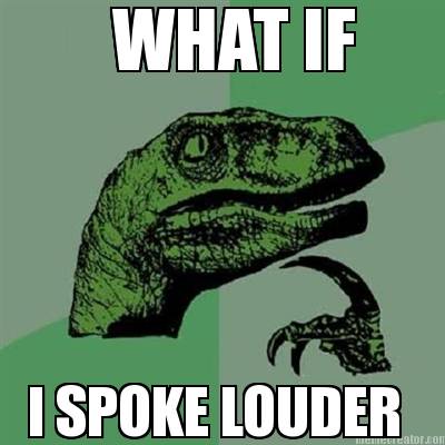 what-if-i-spoke-louder