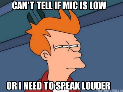 cant-tell-if-mic-is-low-or-i-need-to-speak-louder