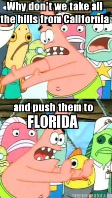 why-dont-we-take-all-the-hills-from-california-and-push-them-to-florida