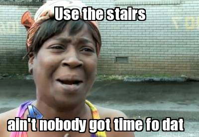 use-the-stairs-aint-nobody-got-time-fo-dat