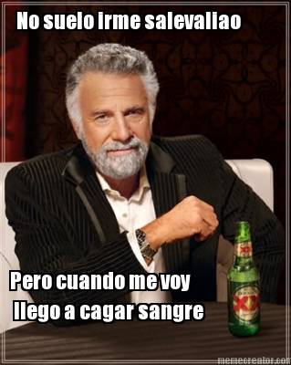 no-suelo-irme-salevaliao-pero-cuando-me-voy-llego-a-cagar-sangre