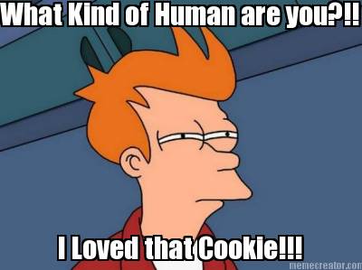 what-kind-of-human-are-you-i-loved-that-cookie