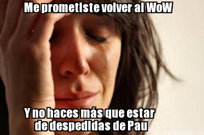 me-prometiste-volver-al-wow-y-no-haces-ms-que-estar-de-despedidas-de-pau