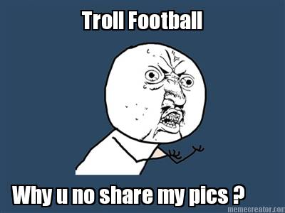 troll-football-why-u-no-share-my-pics-