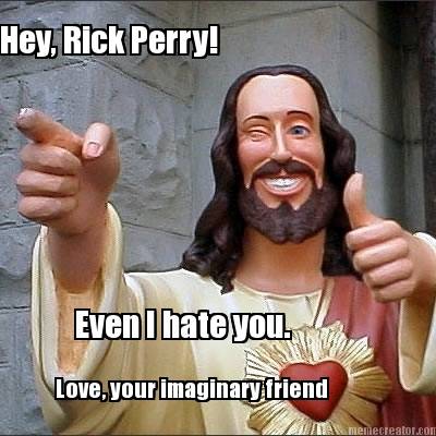 hey-rick-perry-even-i-hate-you.-love-your-imaginary-friend
