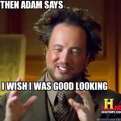 then-adam-says-i-wish-i-was-good-looking89