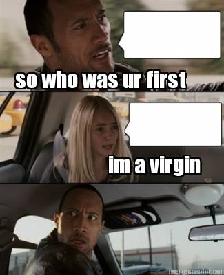so-who-was-ur-first-im-a-virgin