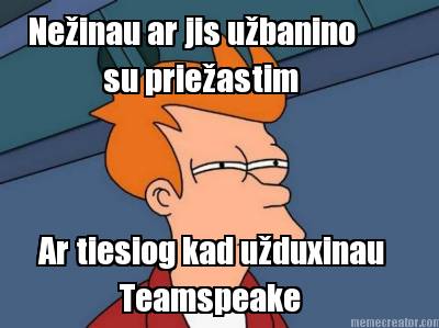 neinau-ar-jis-ubanino-su-prieastim-ar-tiesiog-kad-uduxinau-teamspeake