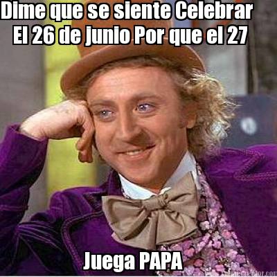 dime-que-se-siente-celebrar-el-26-de-junio-por-que-el-27-juega-papa