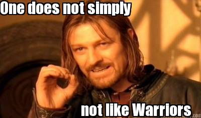 one-does-not-simply-not-like-warriors