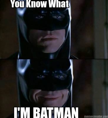 you-know-what-im-batman