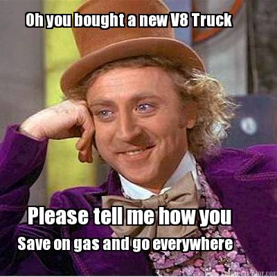 oh-you-bought-a-new-v8-truck-please-tell-me-how-you-save-on-gas-and-go-everywher