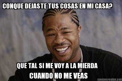 conque-dejaste-tus-cosas-en-mi-casa-que-tal-si-me-voy-a-la-mierda-cuando-no-me-v