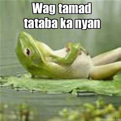 wag-tamad-tataba-ka-nyan