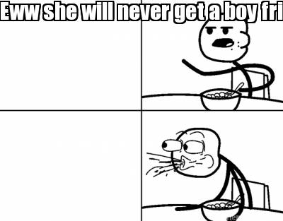 eww-she-will-never-get-a-boy-friend