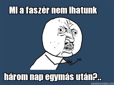 mi-a-faszr-nem-ihatunk-hrom-nap-egyms-utn