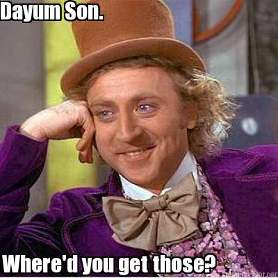 dayum-son.-whered-you-get-those