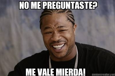 no-me-preguntaste-me-vale-mierda