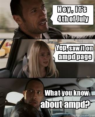 h-e-y-i-ts-4th-of-july-yep-saw-it-on-ampd-page-what-you-know-about-ampd