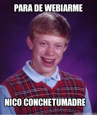 para-de-webiarme-nico-conchetumadre
